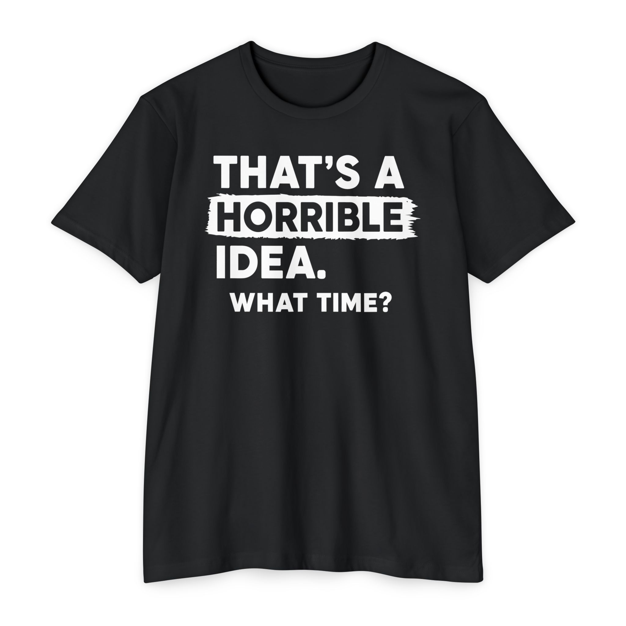 That's a Horrible Idea | What Time? Funny Humor Tee Gift | S-5XL 8 Colors - Image 2