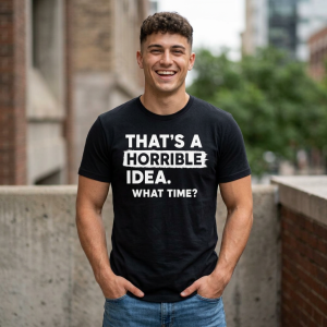 That’s a Horrible Idea | What Time? Funny Humor Tee Gift | S-5XL 8 Colors