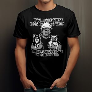 If you see these dogs in yo yard i’m goin hard Meme Humor Funny T-Shirt S-5XL