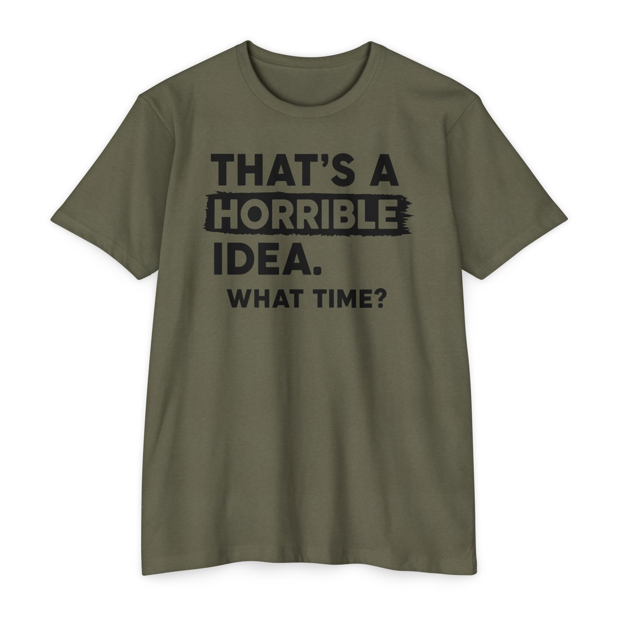 That's a Horrible Idea | What Time? Funny Humor Tee Gift | S-5XL 8 Colors - Image 10