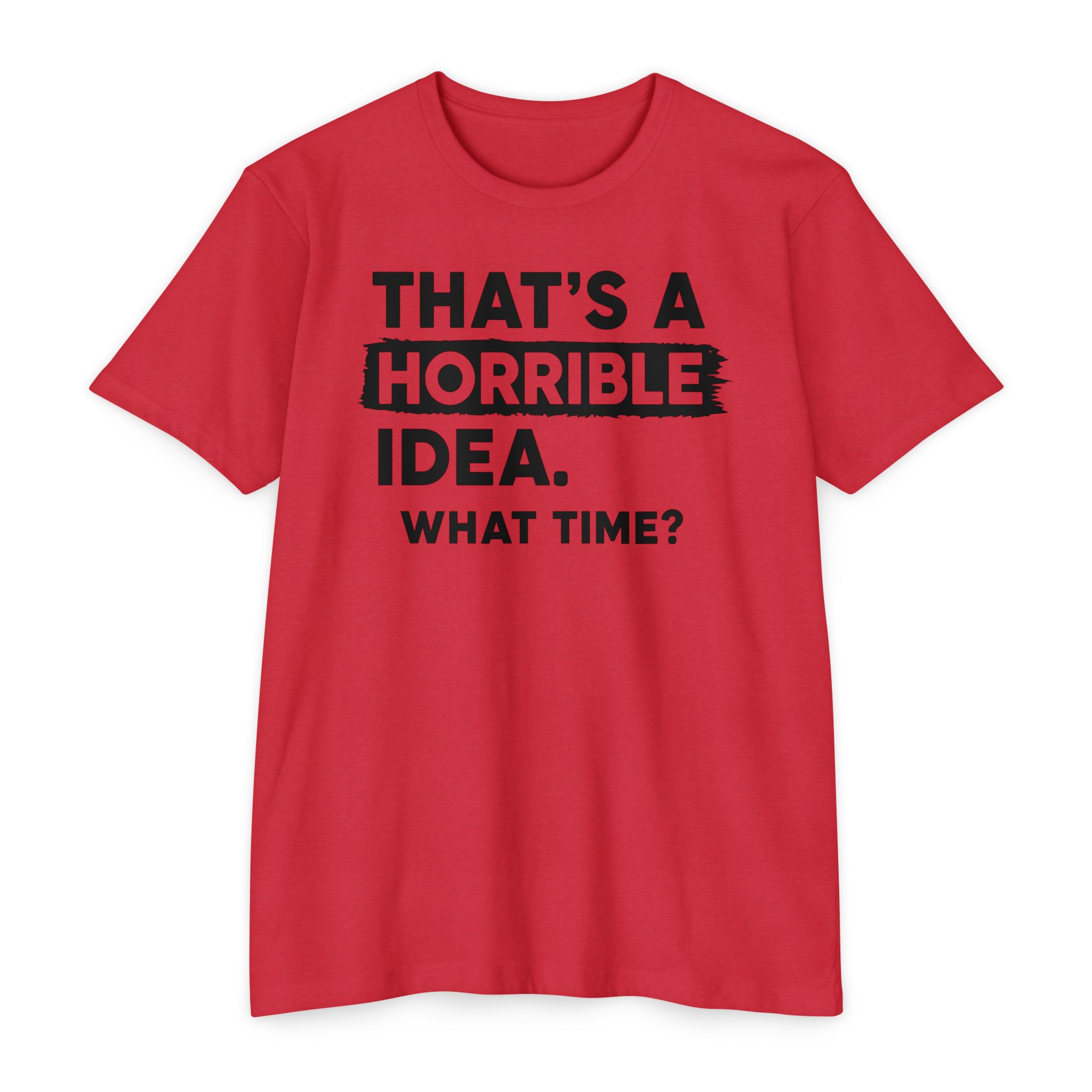 That's a Horrible Idea | What Time? Funny Humor Tee Gift | S-5XL 8 Colors - Image 14